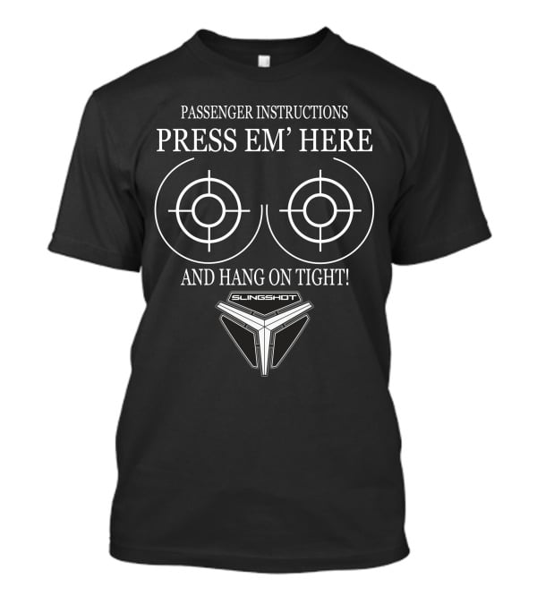 Passenger Instructions Press Em' Here And Hang On Tight Slingshot T-Shirt