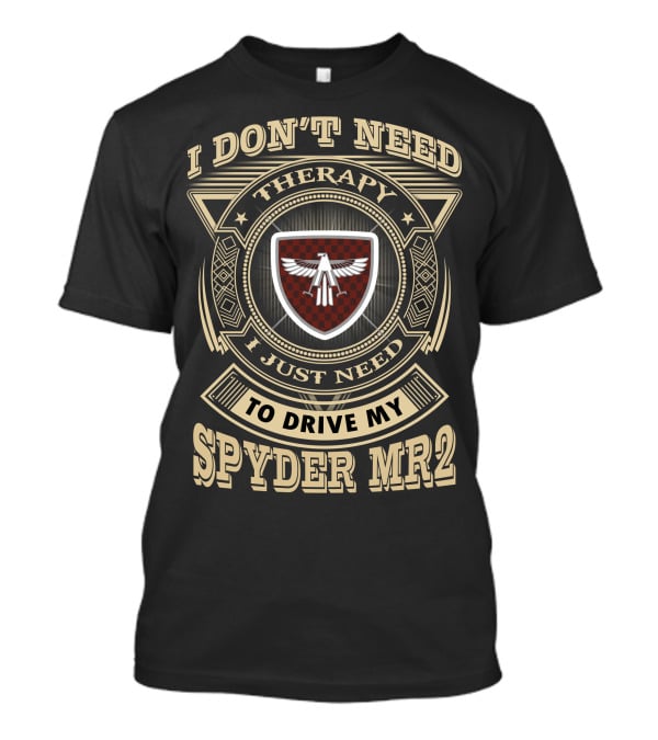 I Don't Need Therapy I Just Need To Drive My Spyder Mr2 T-Shirt