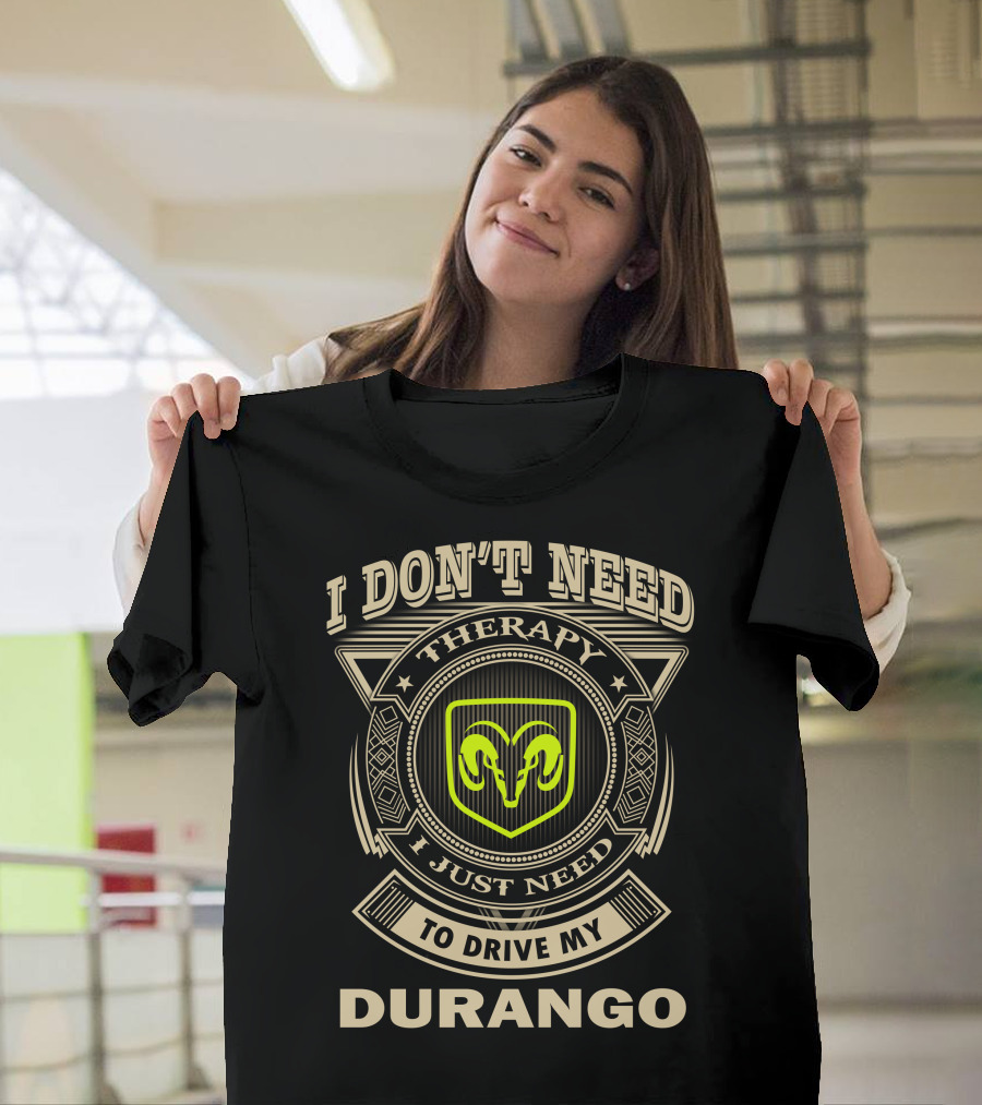 I Don't Need Therapy I Just Need To Drive My Durango Ram T-Shirt