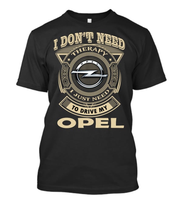 I Don't Need Therapy I Just Need To Drive My Opel T-Shirt