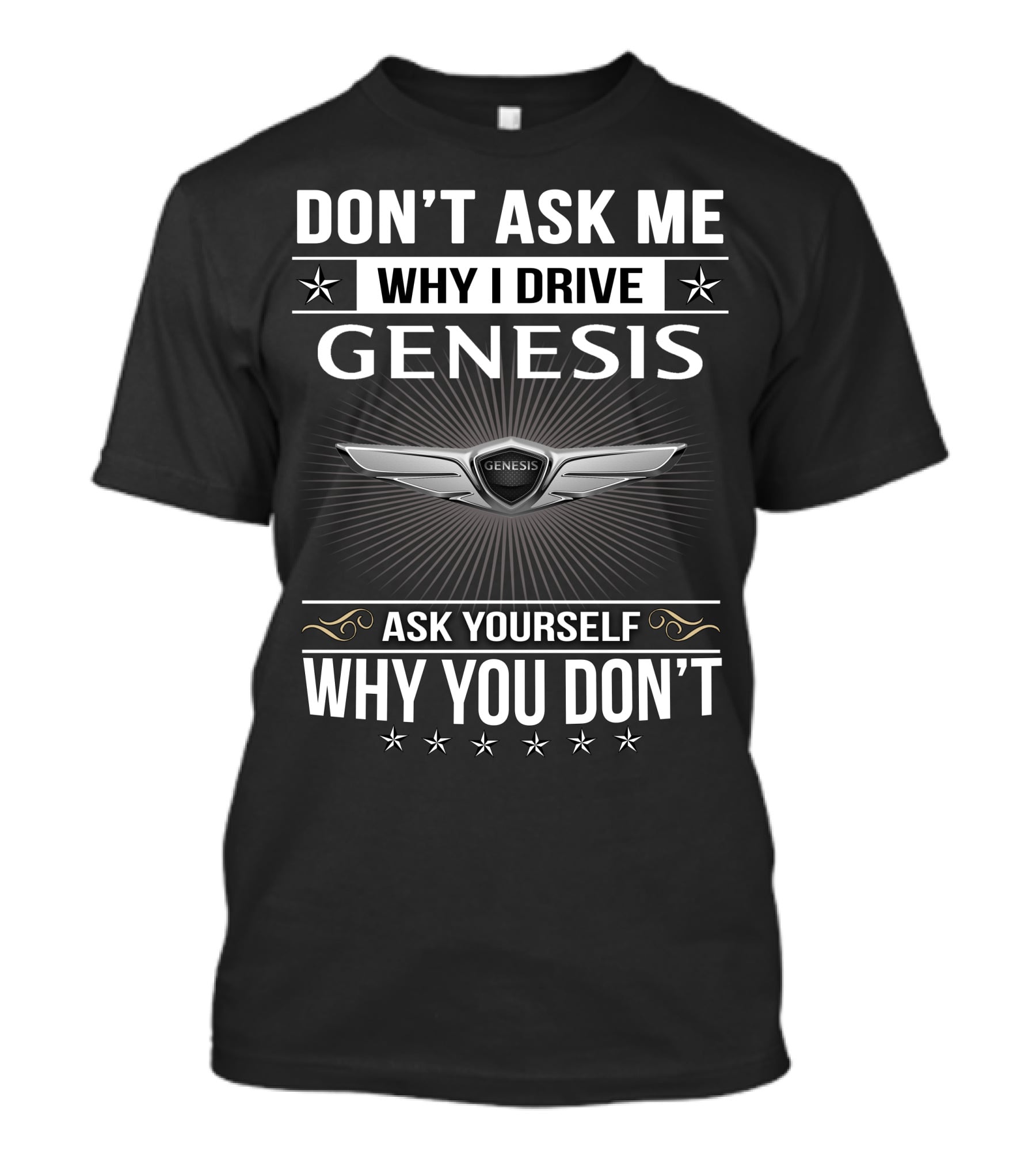 Don't Ask Me Why I Drive Genesis Ask Yourself Why You Don't T-Shirt
