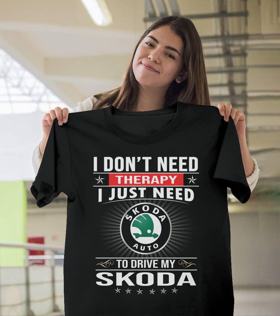 I Don't Need Therapy I Just Need Skoda Auto To Drive My Skoda T-Shirt