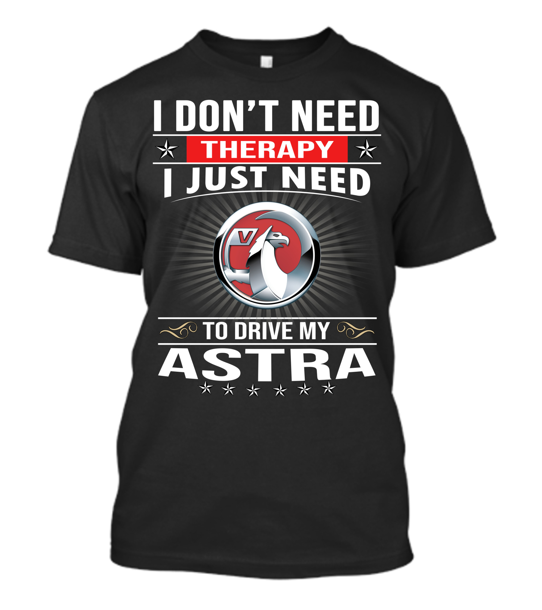 I Don't Need Therapy I Just Need To Drive My Vauxhall Astra T-Shirt