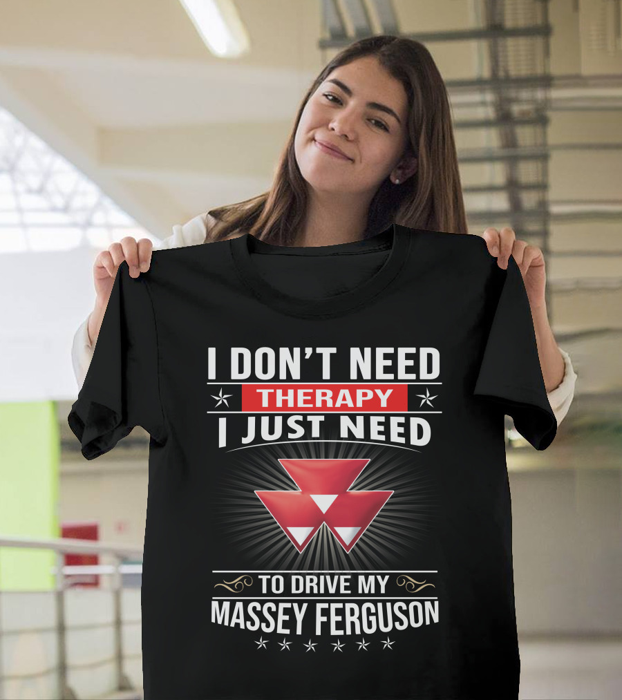 I Don't Need Therapy I Just Need To Drive My Massey Ferguson T-Shirt