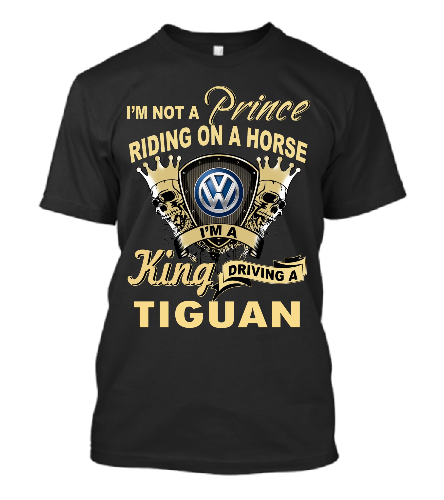 I'm Not A Prince Riding On A Horse I'm A King Driving A Tiguan Volkswagen T-Shirt