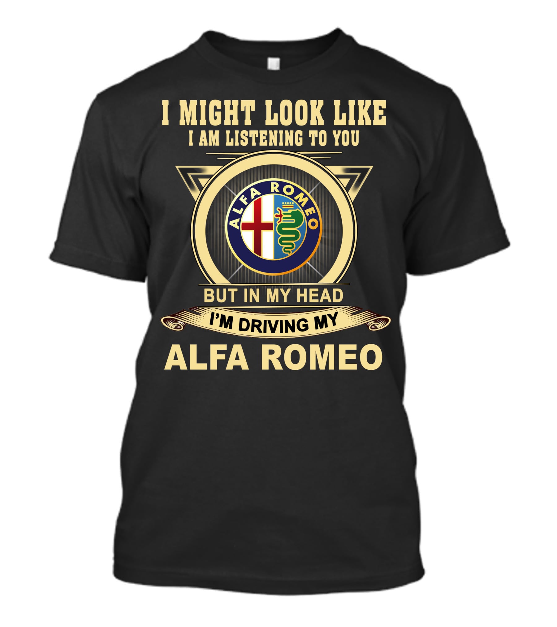 I Might Look Like I Am Listening To You But In My Head I'm Driving My Alfa Romeo T-Shirt