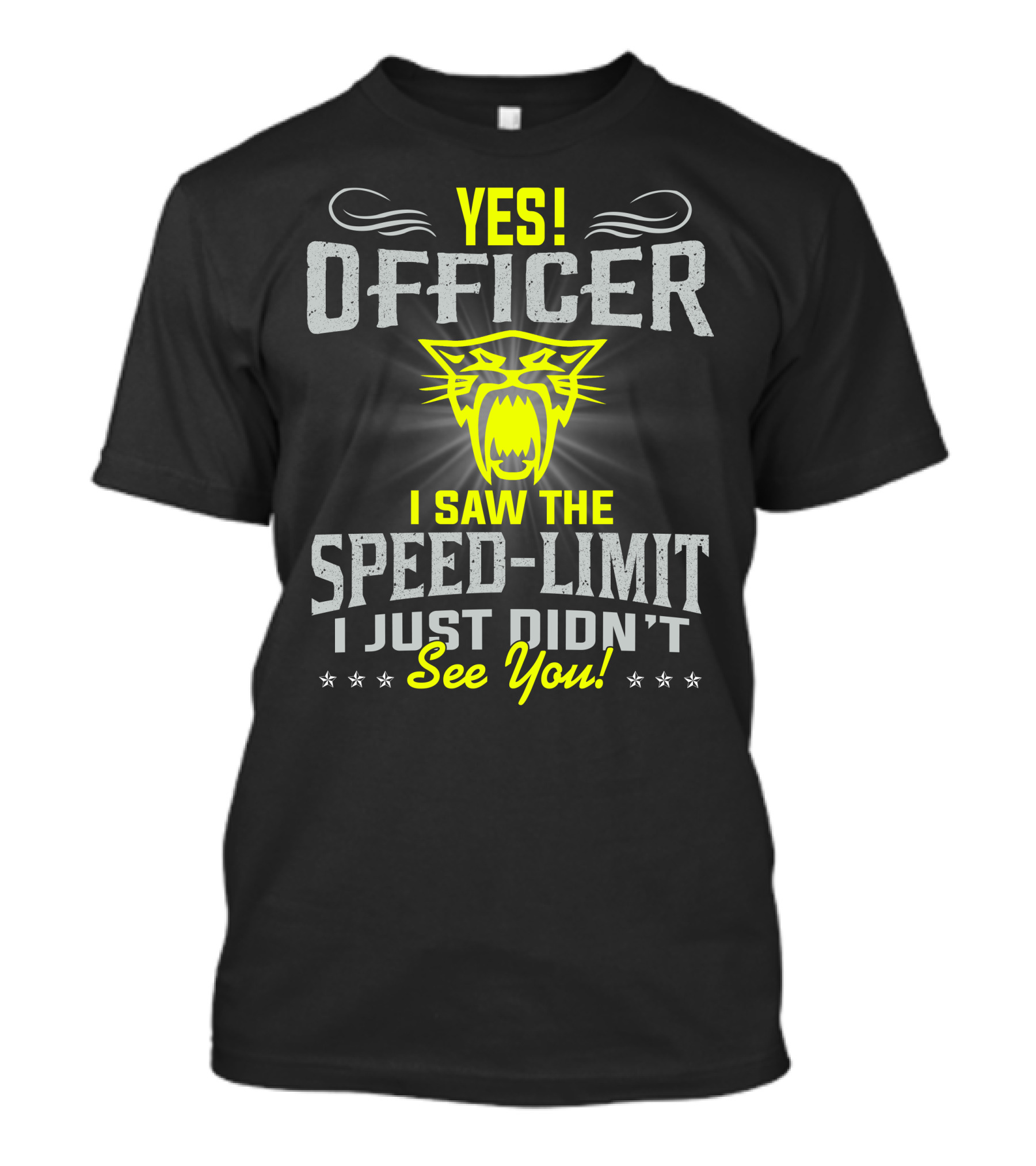 Yes! Officer I Saw The Speed-Limit I Just Didn’t See You! T-Shirt