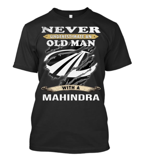 Never Underestimate An Old Man With A Mahindra T-Shirt