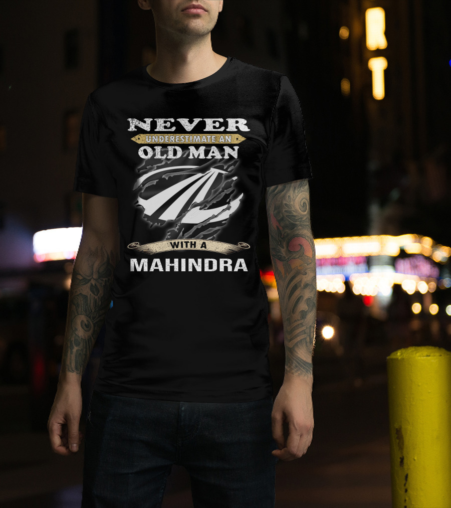 Never Underestimate An Old Man With A Mahindra T-Shirt