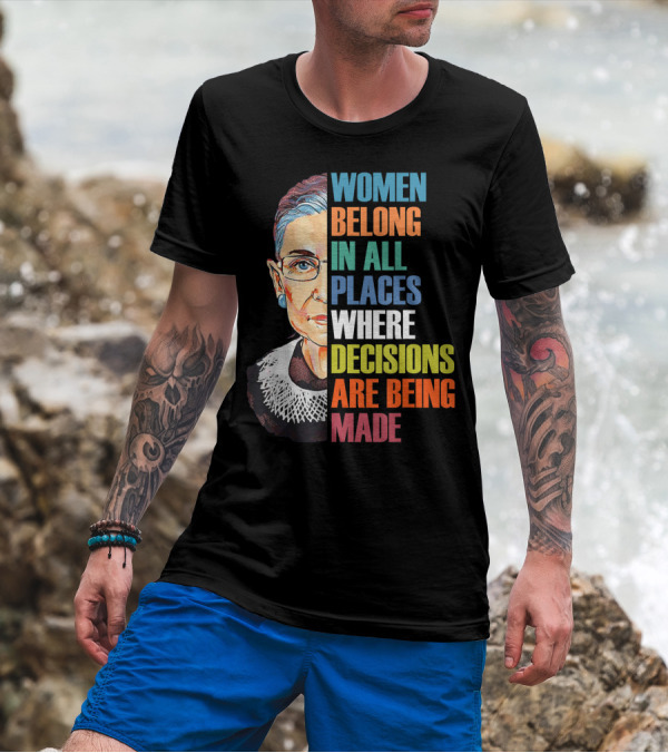 Women Belong In All Places Where Decisions Are Being Made Ruth Bader Ginsburg RBG T-Shirt