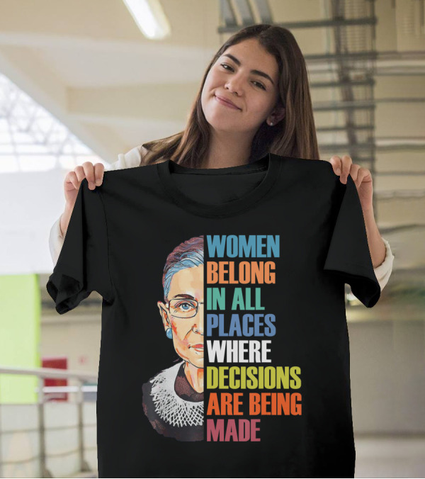 Women Belong In All Places Where Decisions Are Being Made Ruth Bader Ginsburg RBG T-Shirt