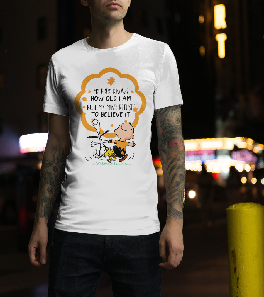 My Body Knows How Old I Am But My Mind Refuse To Believe It Peanuts Characters Autumn Leaves T-Shirt