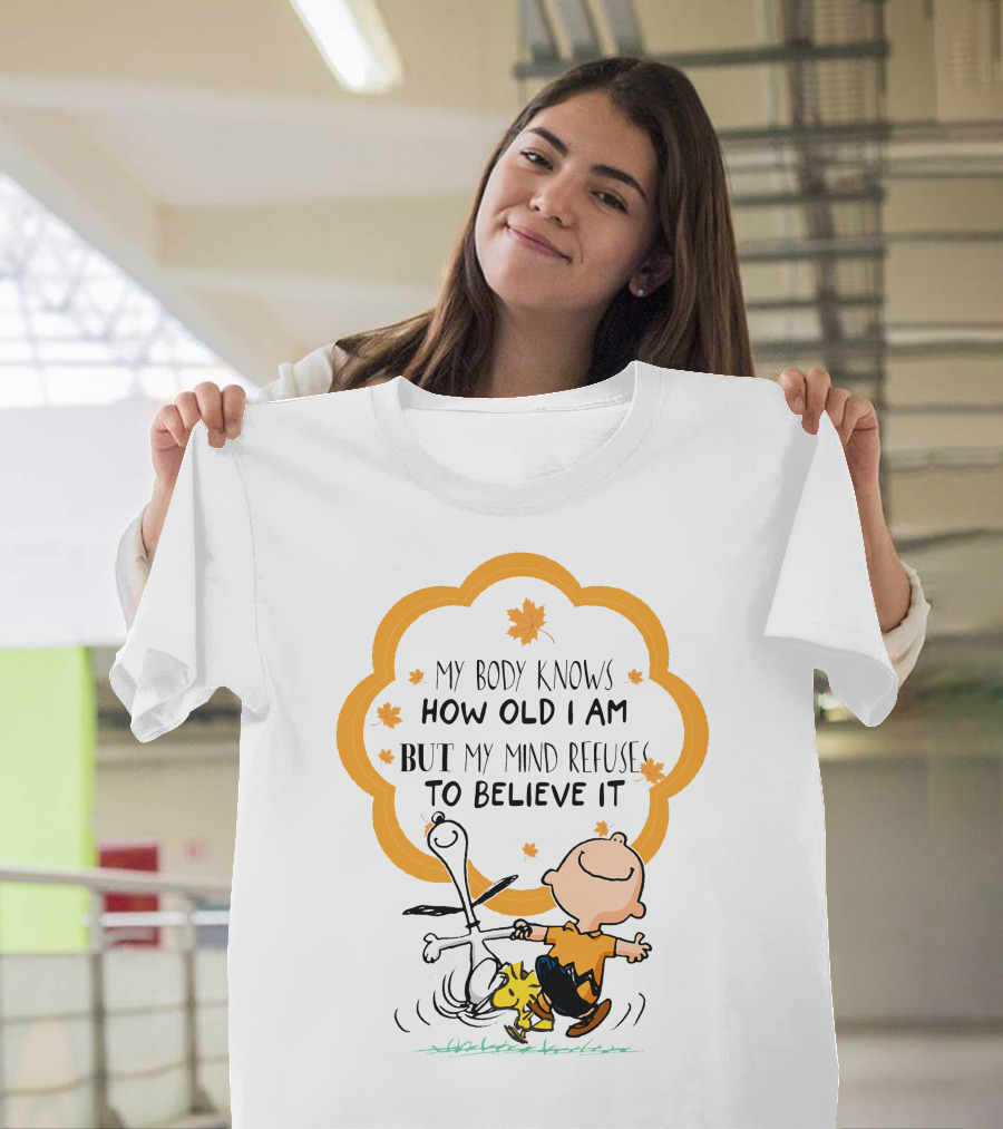 My Body Knows How Old I Am But My Mind Refuse To Believe It Peanuts Characters Autumn Leaves T-Shirt