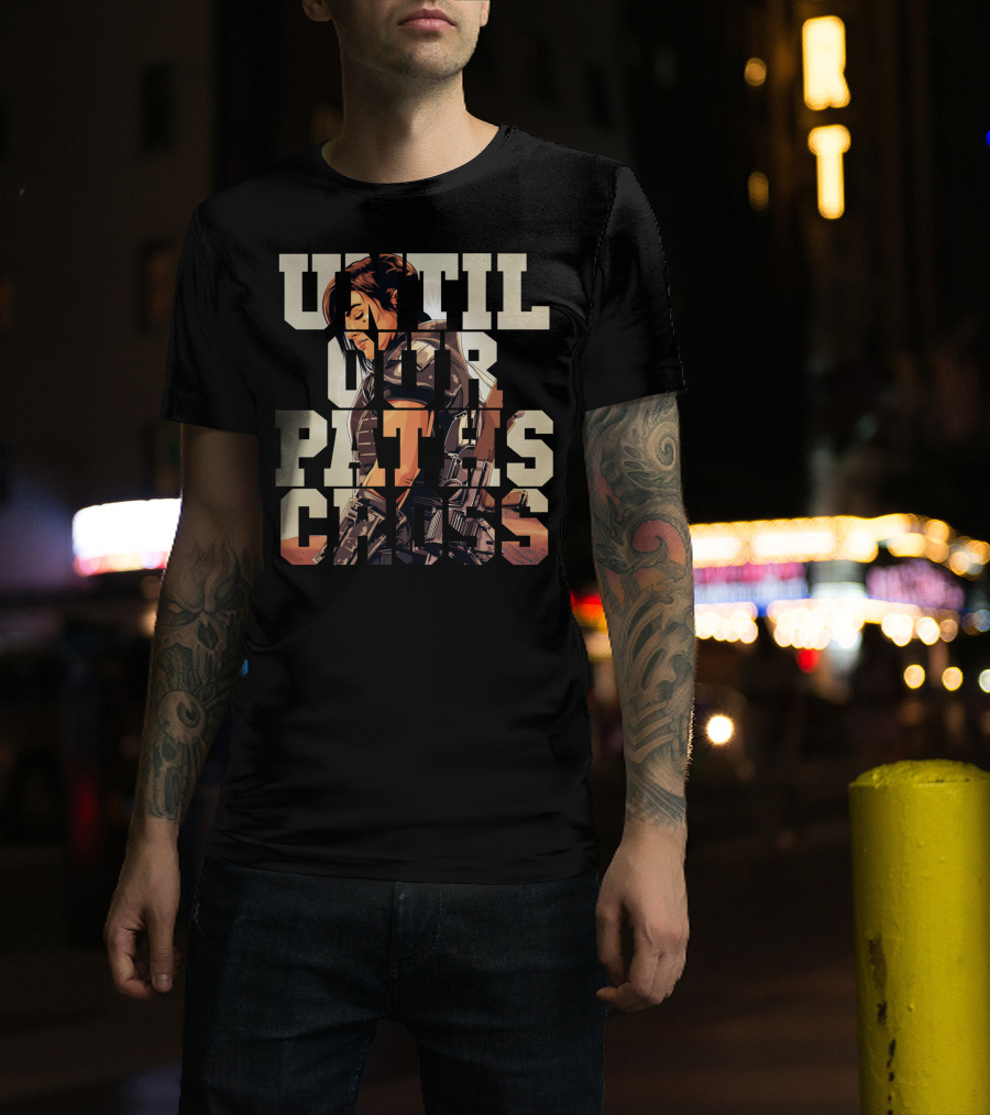 Until Our Paths Cross Only Today T-Shirt