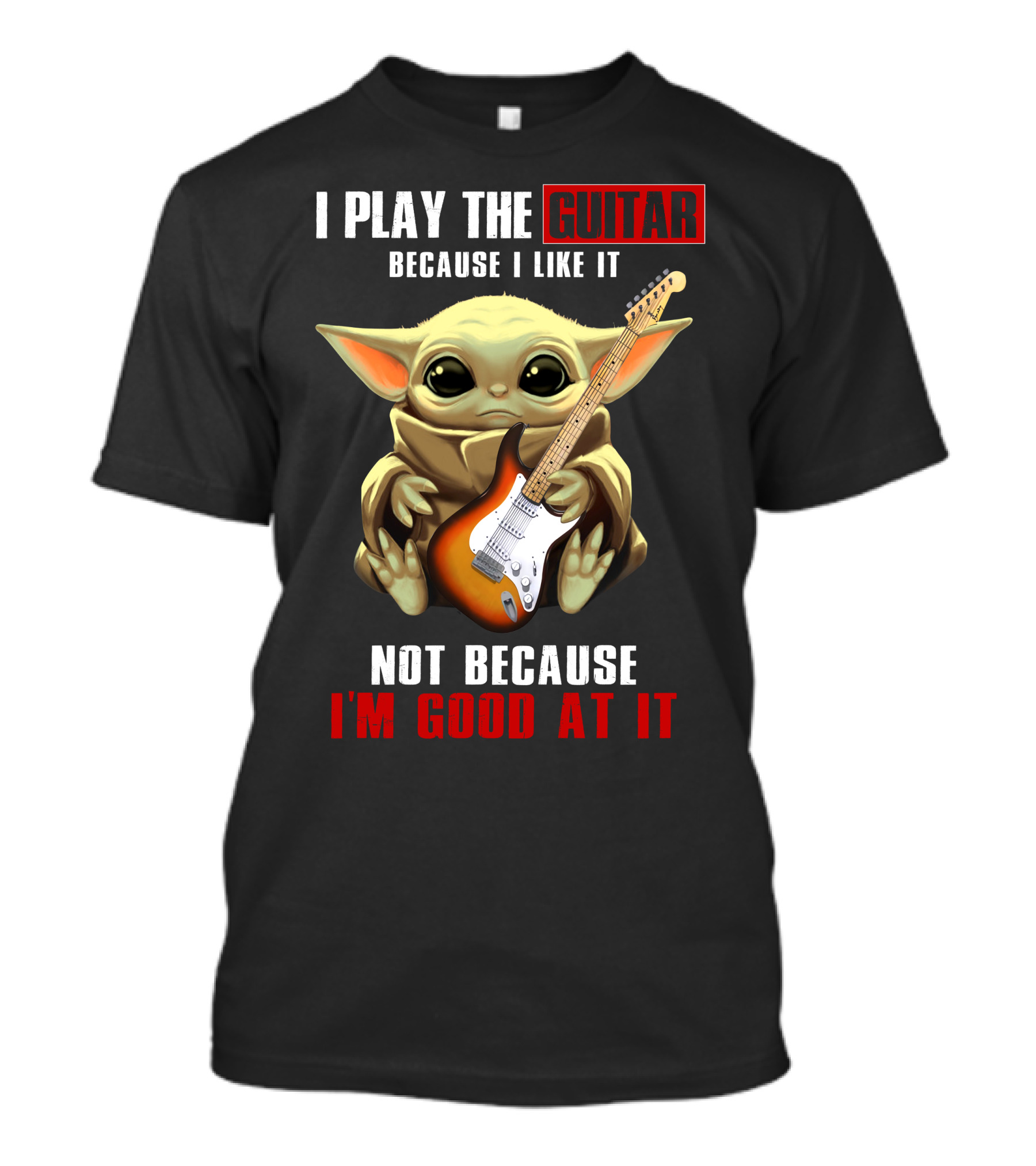 I Play The Guitar Because I Like It Not Because I'm Good At It T-Shirt