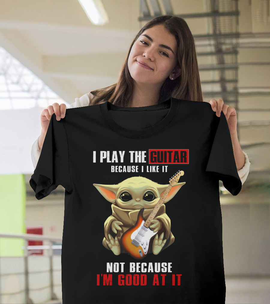I Play The Guitar Because I Like It Not Because I'm Good At It T-Shirt