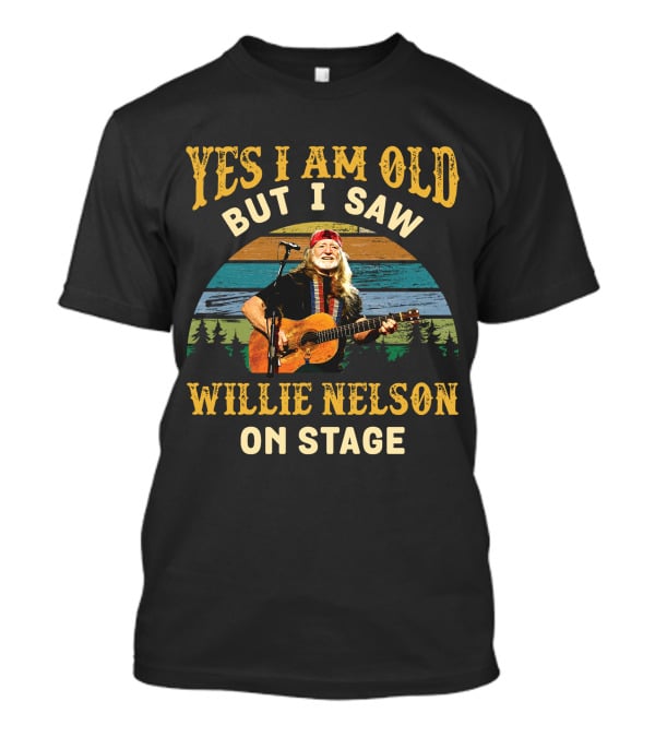 Yes I Am Old But I Saw Willie Nelson On Stage T-Shirt