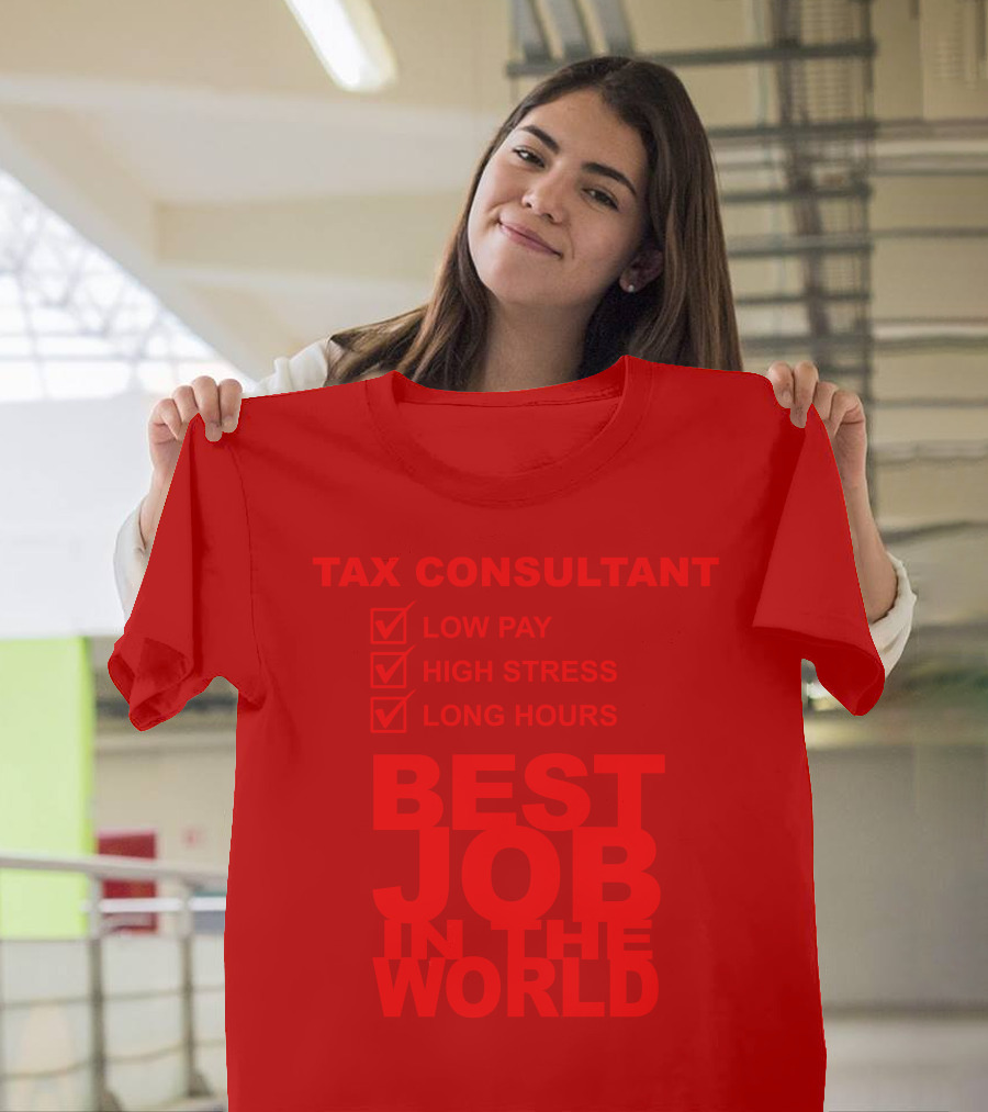 TAX CONSULTANT LOW PAY HIGH STRESS LONG HOURS BEST JOB IN THE WORLD T-Shirt