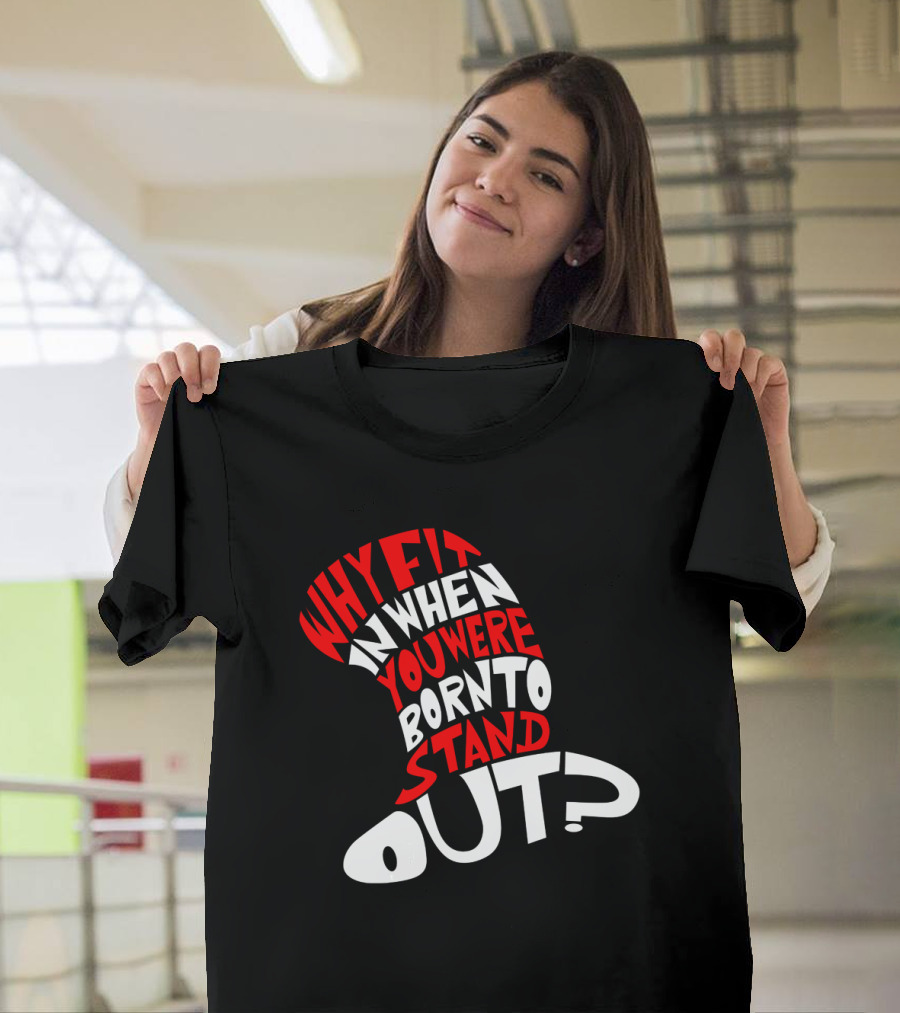 Why Fit In When You Were Born To Stand Out Cat In The Hat Dr Seuss T-Shirt