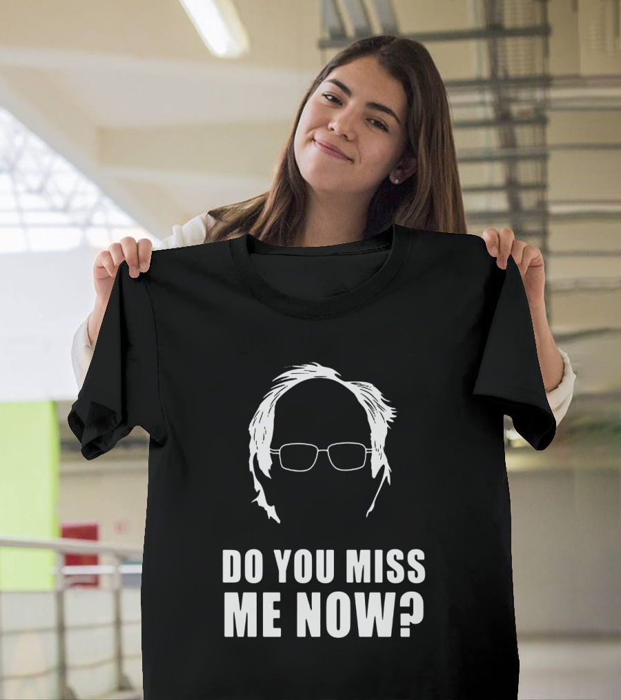 Do You Miss Me Now Bernie Sanders Iconic T-Shirt