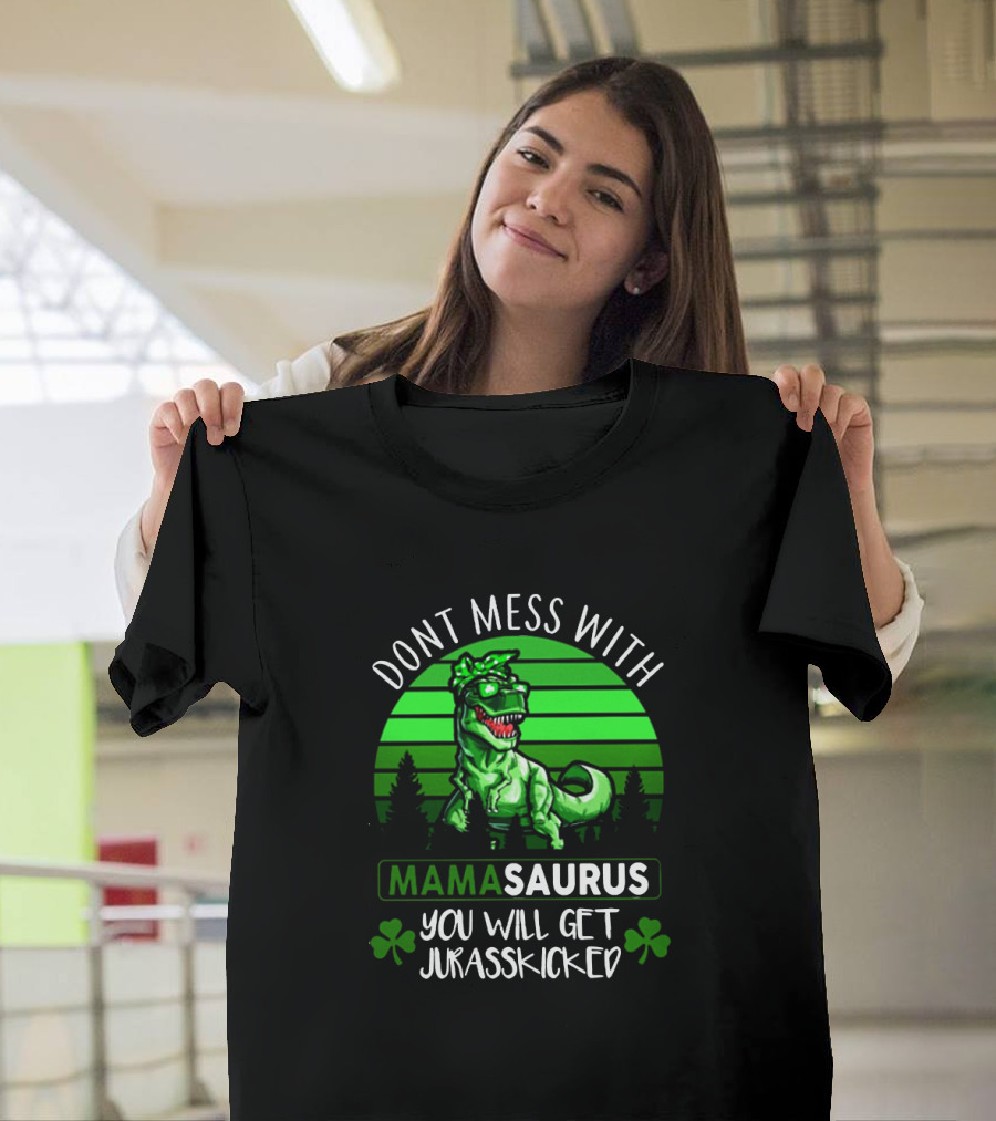 Don't Mess With Mamasaurus You Will Get Jurasskicked St. Patrick's Day Dinosaur with Shamrocks T-Shirt