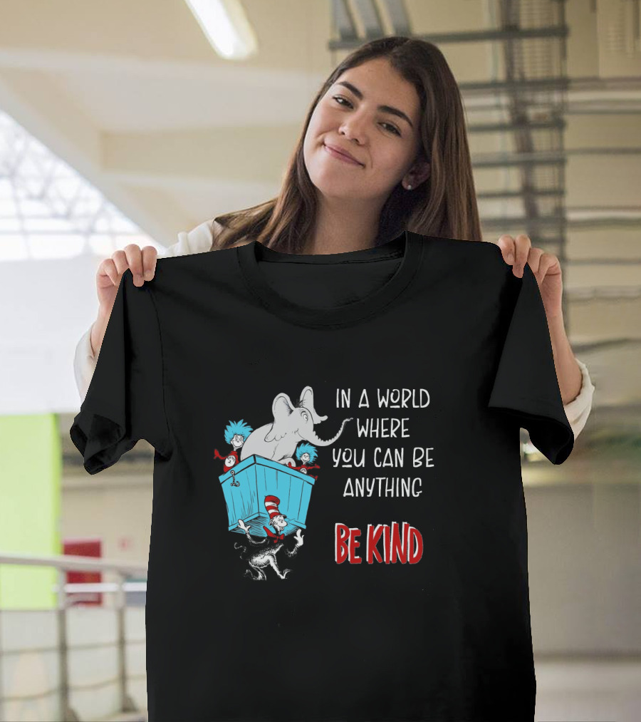 In A World Where You Can Be Anything Be Kind Dr Seuss Characters Elephant Cat In The Hat T-Shirt