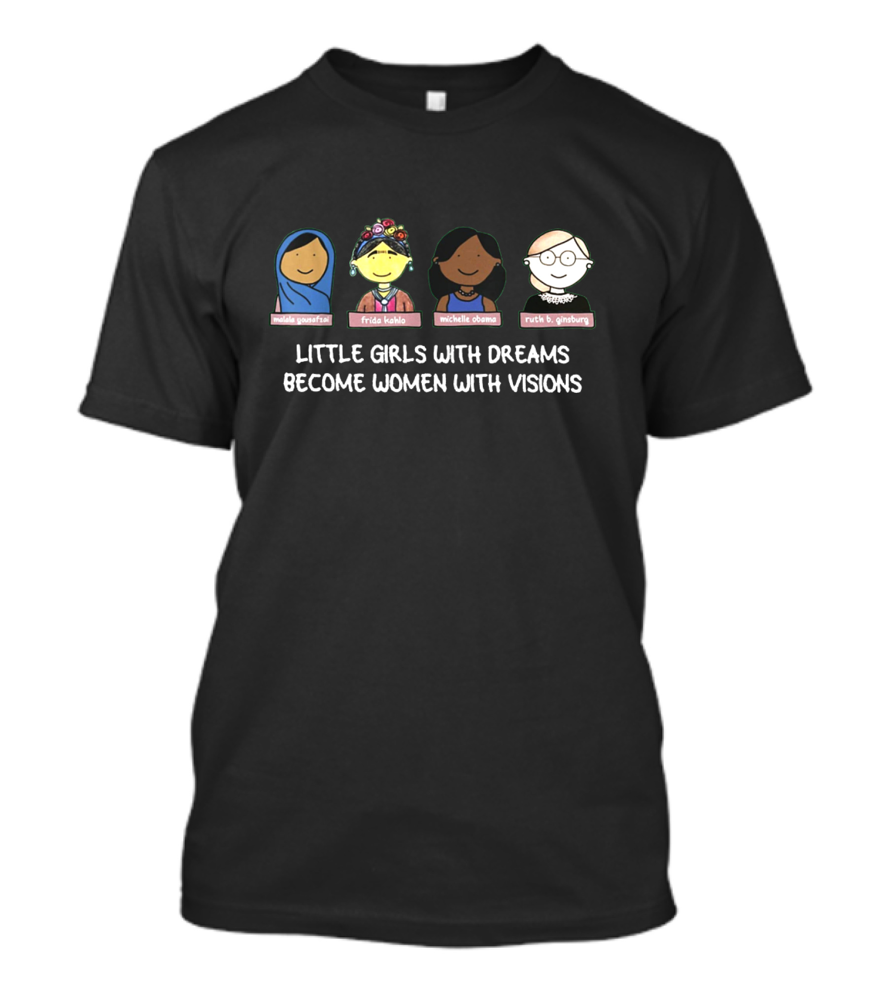 Malala Yousafzai Frida Kahlo Michelle Obama Ruth B. Ginsburg Little Girls With Dreams Become Women With Visions T-Shirt
