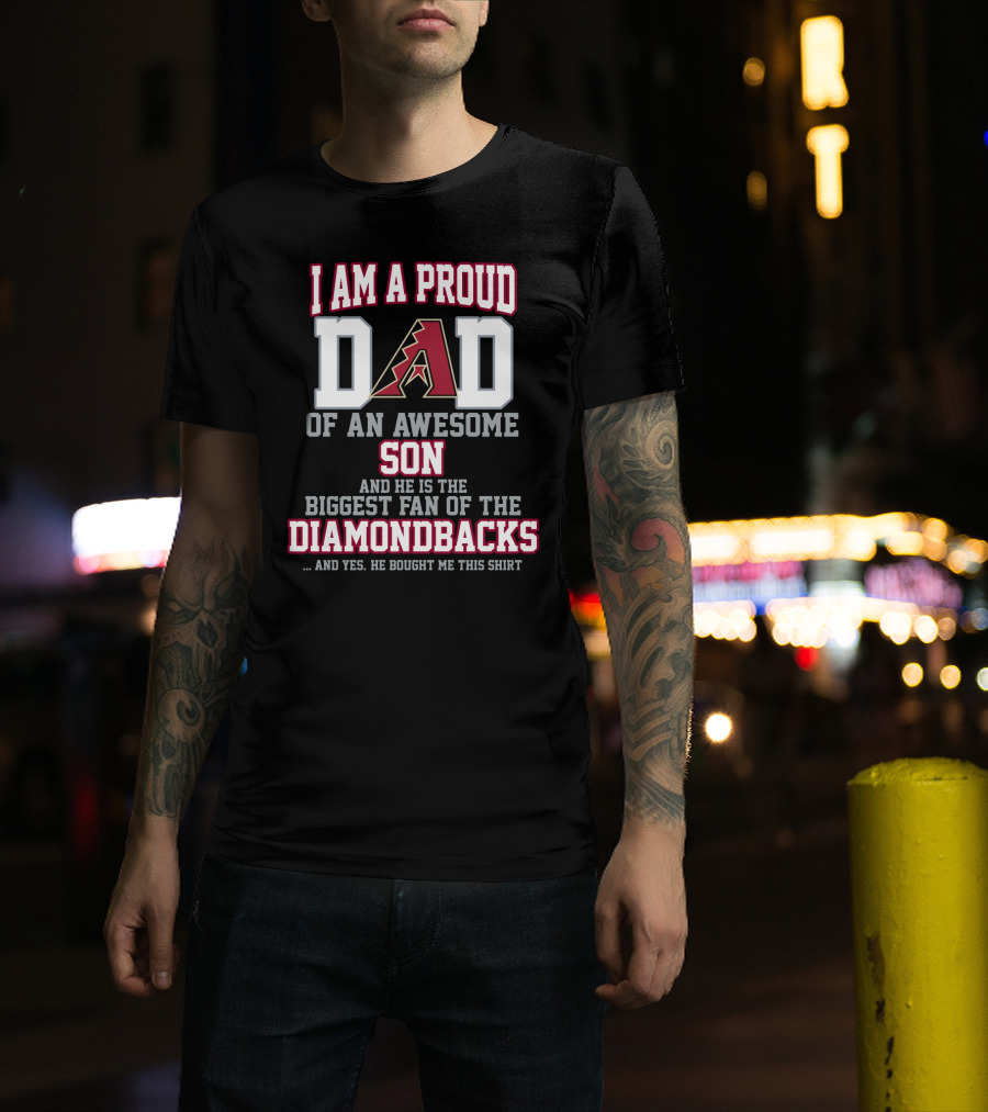 I Am A Proud Dad Of An Awesome Son And He Is The Biggest Fan Of The Diamondbacks T-Shirt