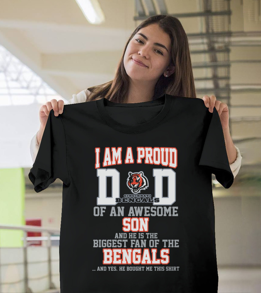 I Am A Proud Dad Of An Awesome Son And He Is The Biggest Fan Of The Cincinnati Bengals T-Shirt