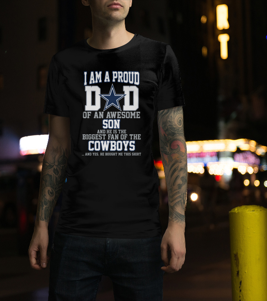 I Am A Proud Dad Of An Awesome Son And He Is The Biggest Fan Of The Cowboys T-Shirt