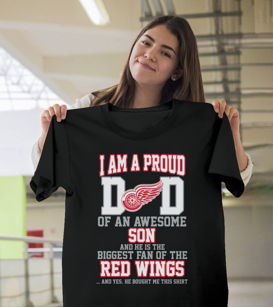 I Am A Proud Dad Of An Awesome Son And He Is The Biggest Fan Of The Red Wings T-Shirt