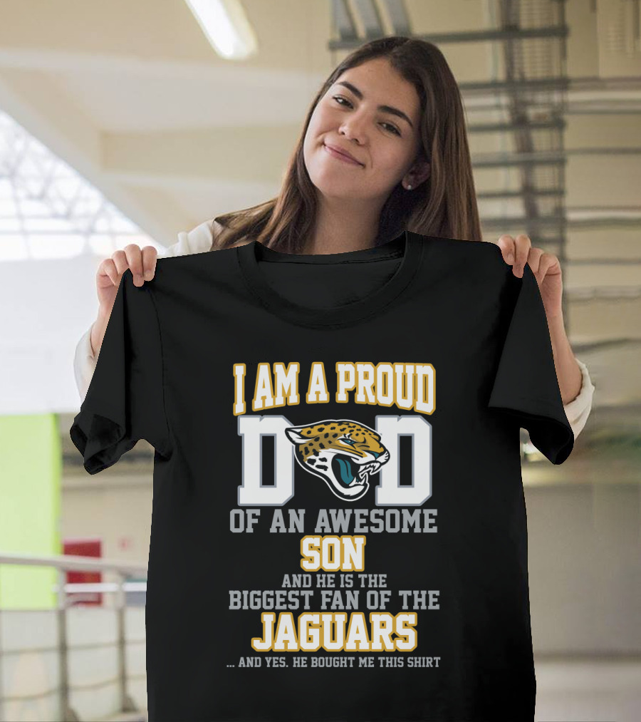 I Am A Proud Dad Of An Awesome Son And He Is The Biggest Fan Of The Jaguars T-Shirt
