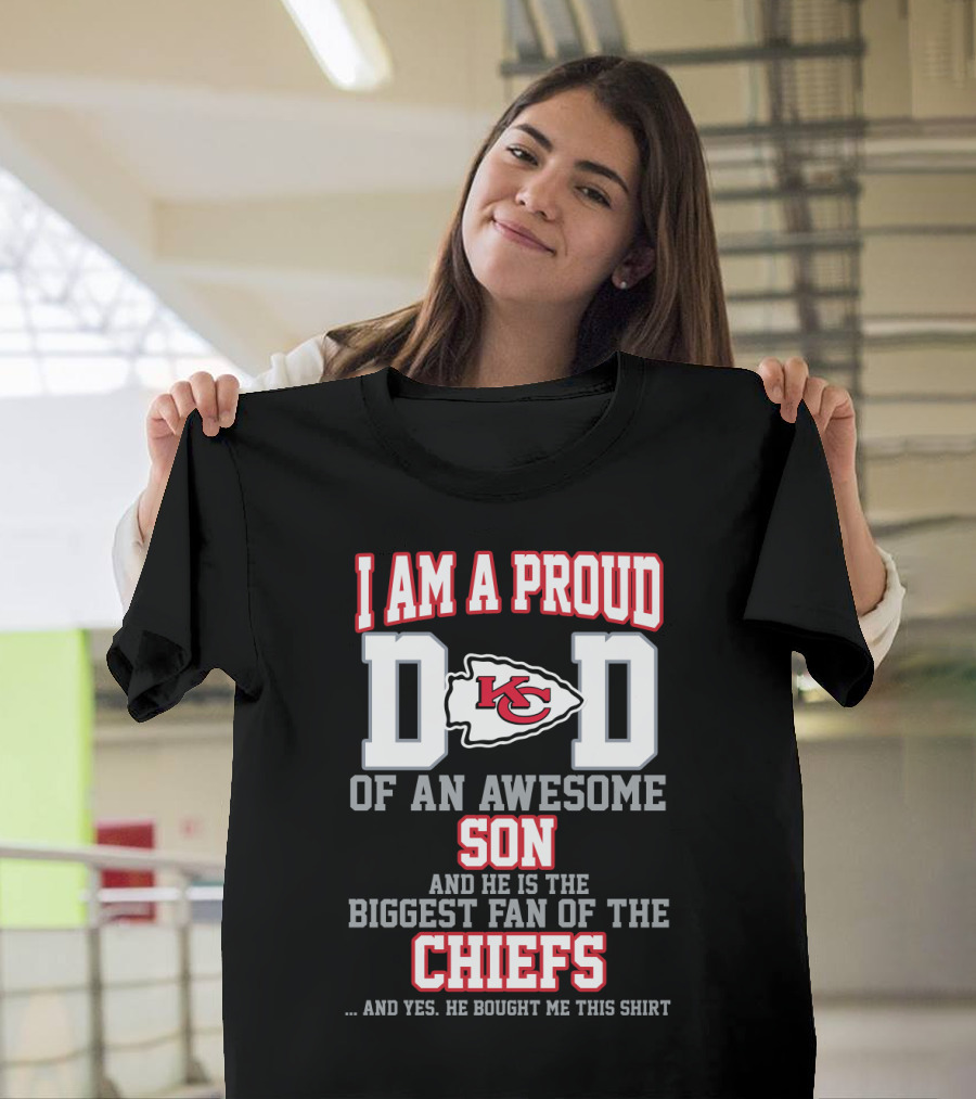 I Am A Proud Dad Of An Awesome Son And He Is The Biggest Fan Of The Chiefs Kansas City T-Shirt