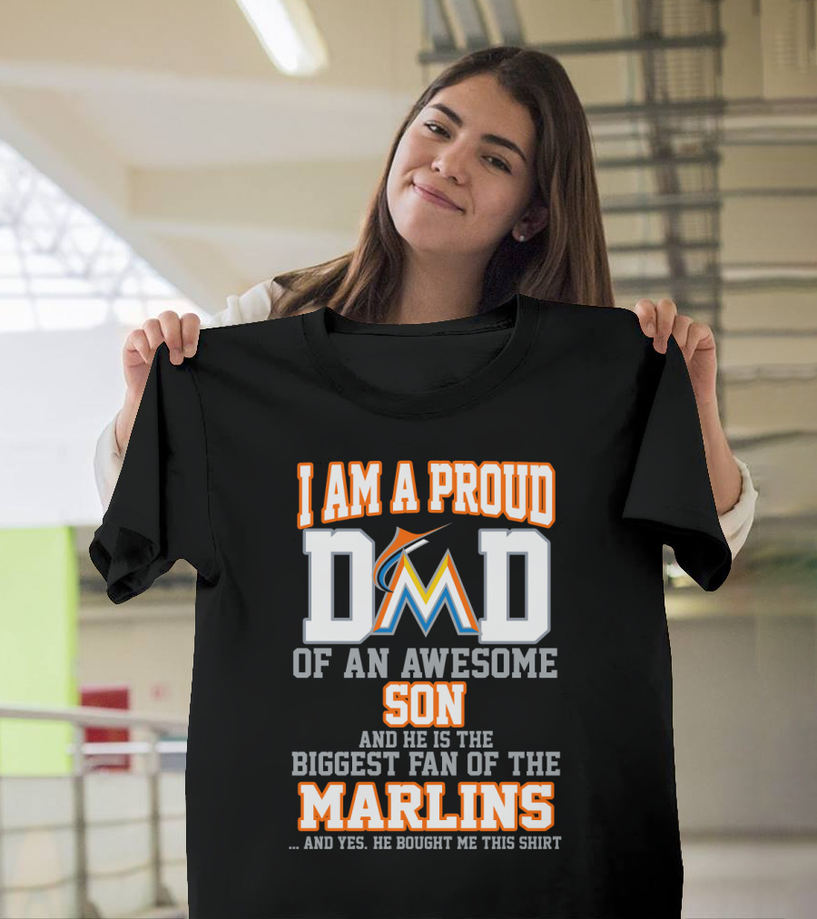 I Am A Proud Dad Of An Awesome Son And He Is The Biggest Fan Of The Marlins T-Shirt
