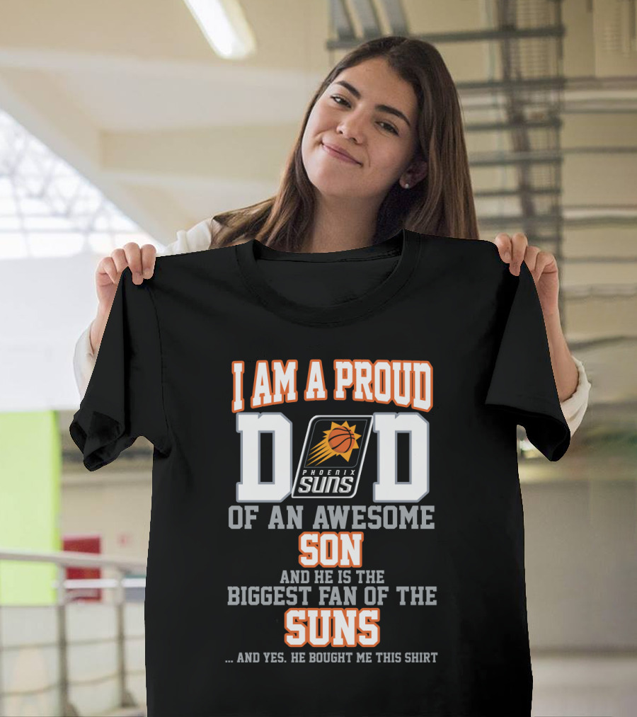 I Am A Proud Dad Phoenix Suns Awesome Son Biggest Fan T-Shirt