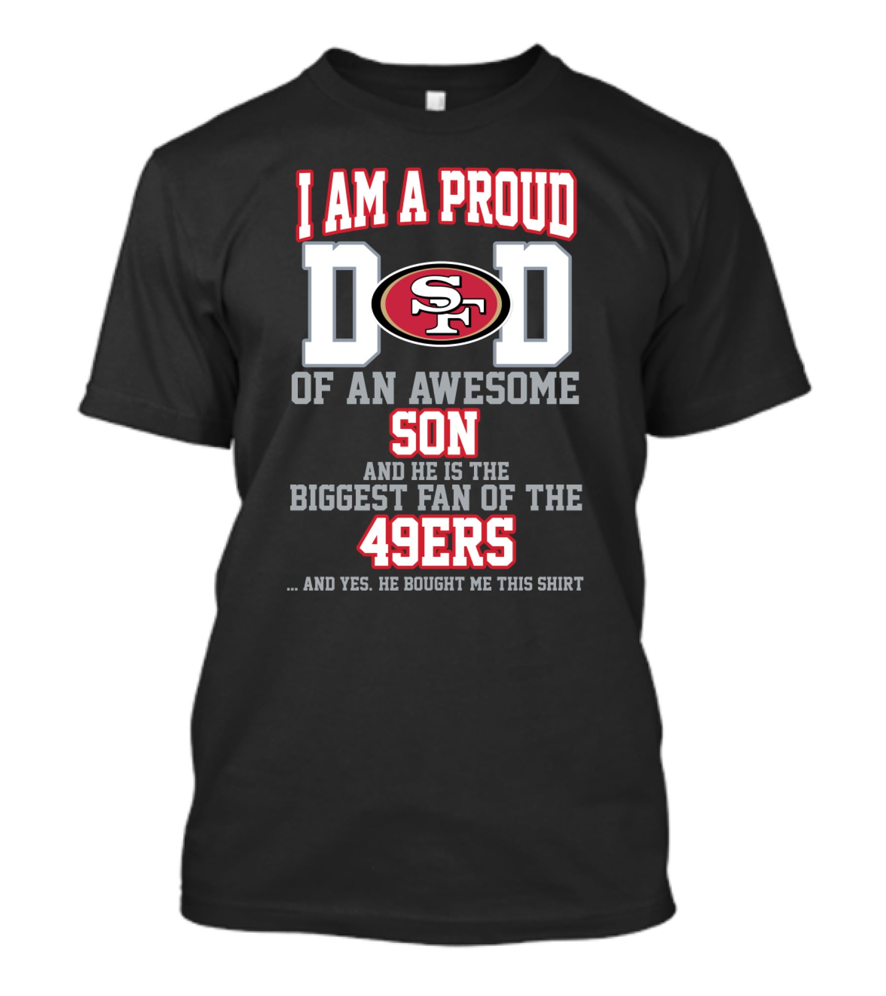 I Am A Proud Dad Of An Awesome Son And He Is The Biggest Fan Of The 49ers T-Shirt