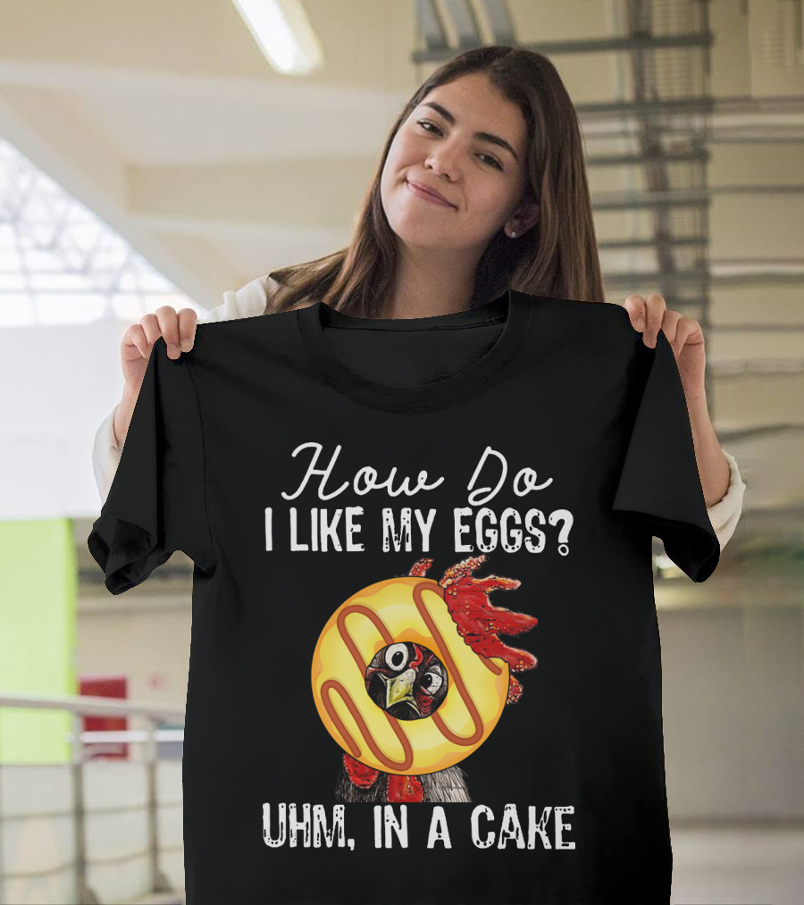 How Do I Like My Eggs Funny Chicken with Cake T-Shirt