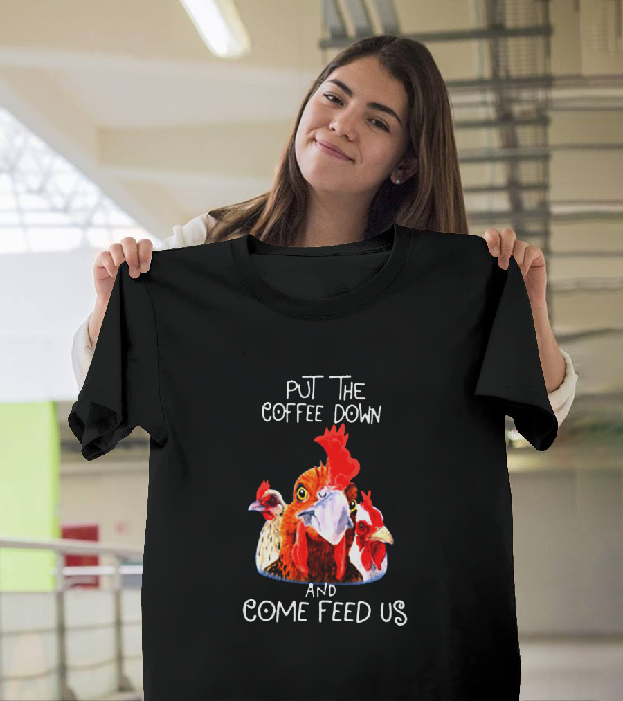Put The Coffee Down And Come Feed Us Funny Chicken Trio T-Shirt