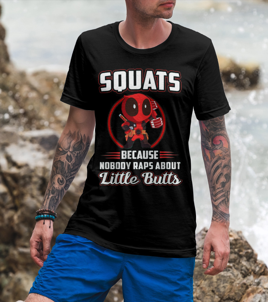 Squats Because Nobody Raps About Little Butts With Deadpool Character T-Shirt