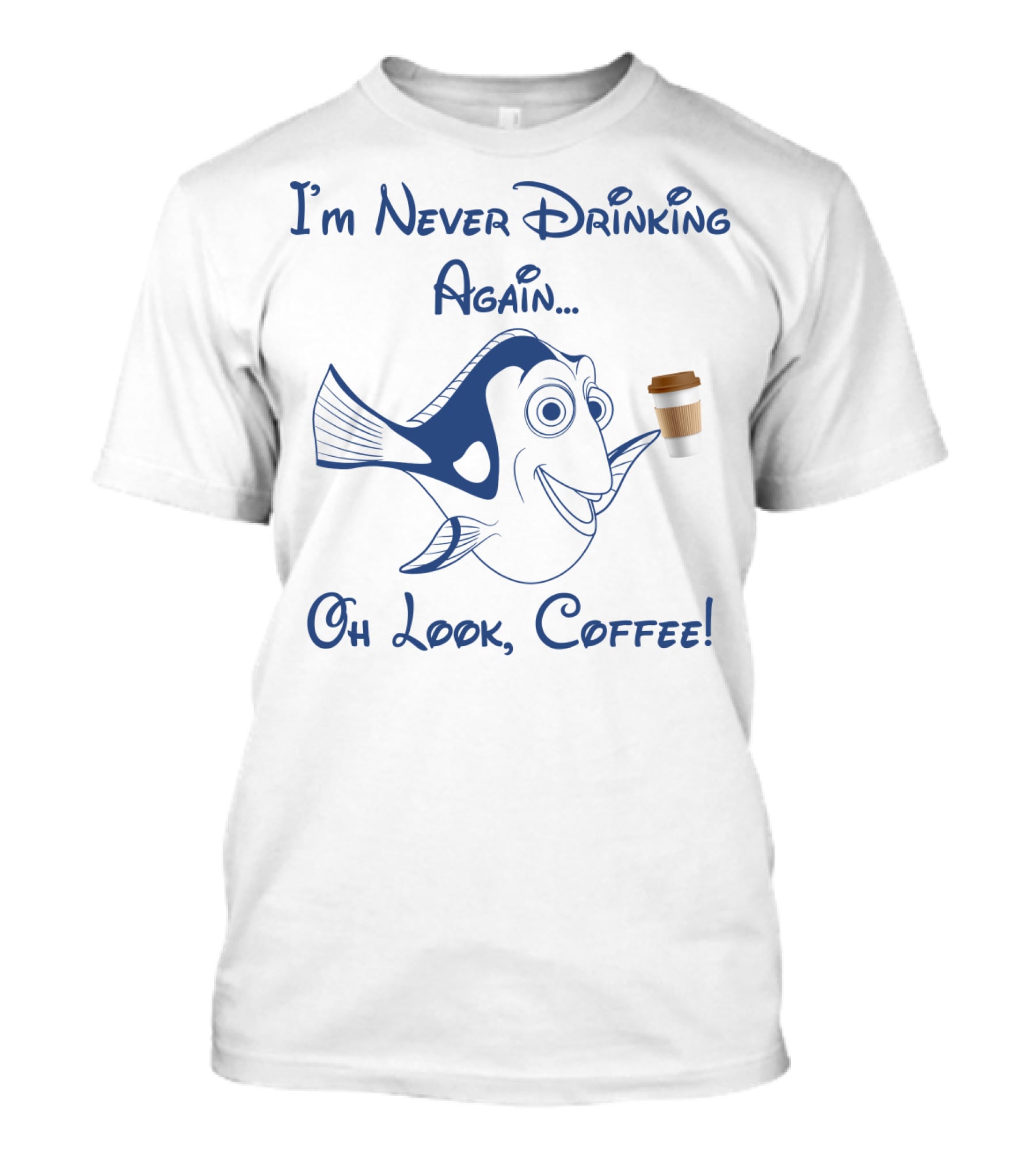 Dory I'm Never Drinking Again Oh Look Coffee Pop Culture Reference T-Shirt