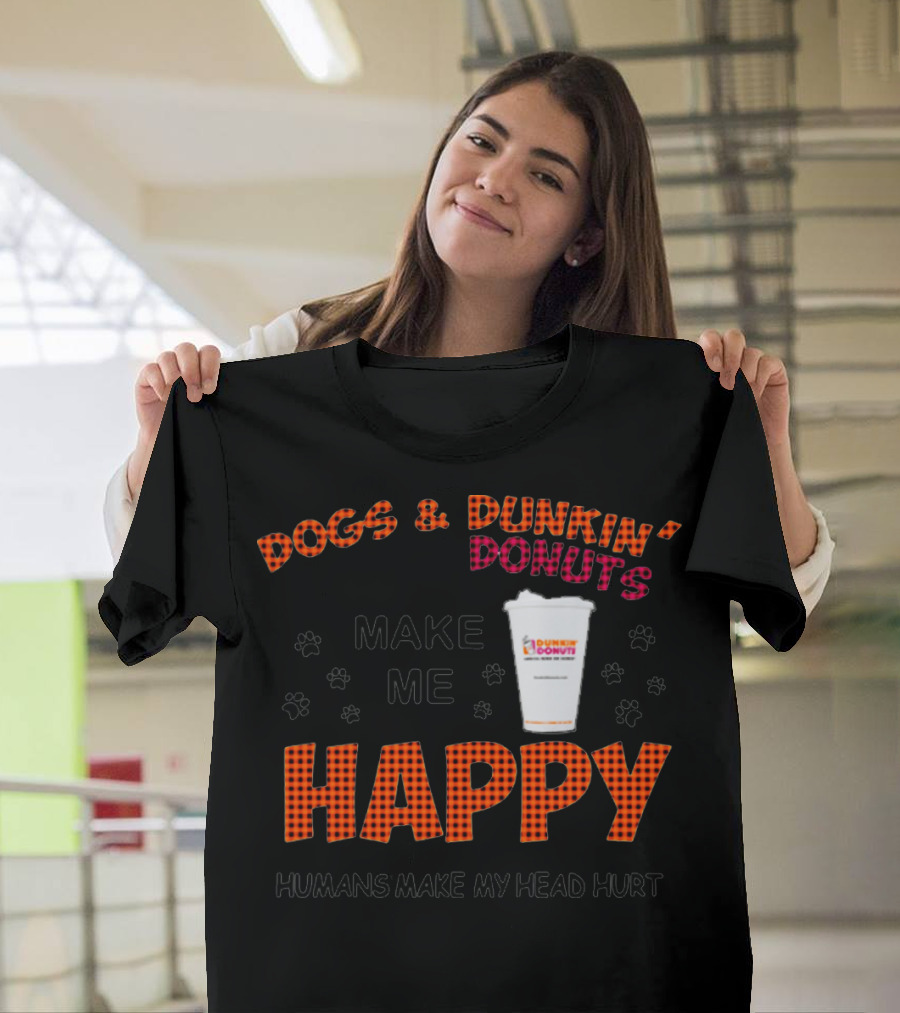 Dogs Dunkin Donuts Make Me Happy Humans Make My Head Hurt T-Shirt