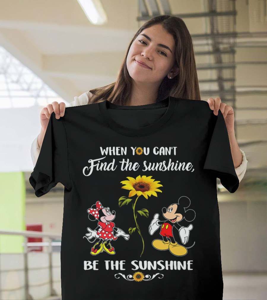 When You Can't Find The Sunshine Be The Sunshine Mickey Sunflower T-Shirt