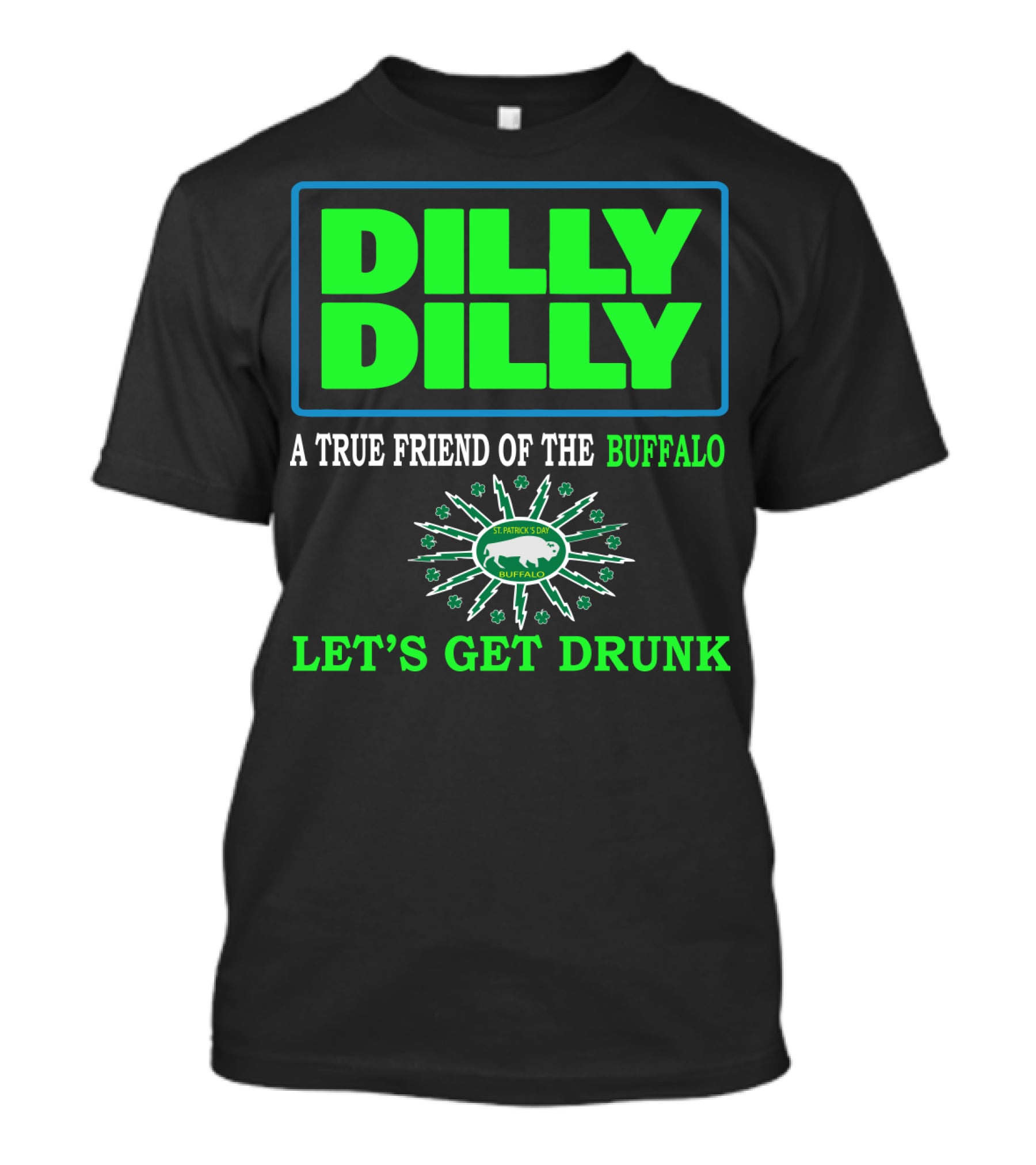 Dilly Dilly A True Friend Of The Buffalo St Patrick's Day Let's Get Drunk T-Shirt