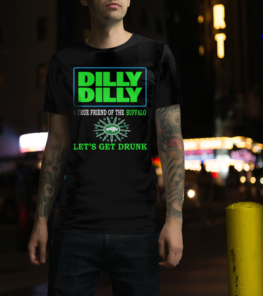 Dilly Dilly A True Friend Of The Buffalo St Patrick's Day Let's Get Drunk T-Shirt