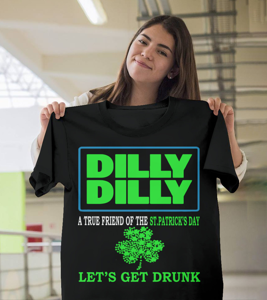 Dilly Dilly A True Friend Of The St Patrick's Day Let's Get Drunk Shamrock T-Shirt