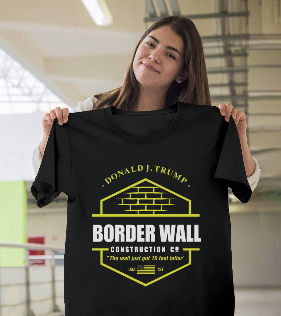 Donald J. Trump Border Wall Construction Co The Wall Just Got 10 Feet Taller Usa 1St American Flag Brick Badge T-Shirt