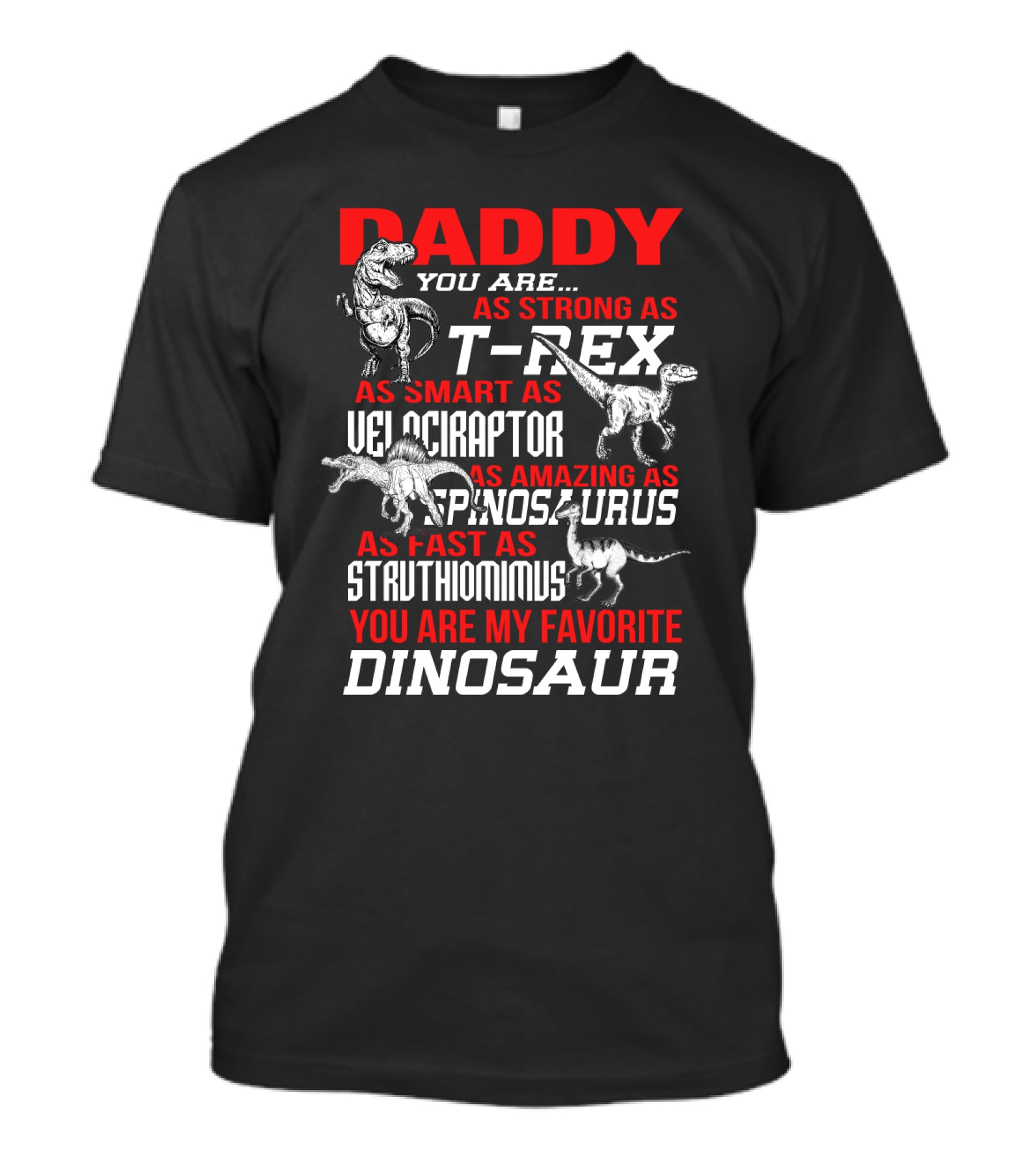 Daddy You Are As Strong As T-Rex Smart Velociraptor Amazing Spinosaurus Fast Struthiomimus Favorite Dinosaur T-Shirt