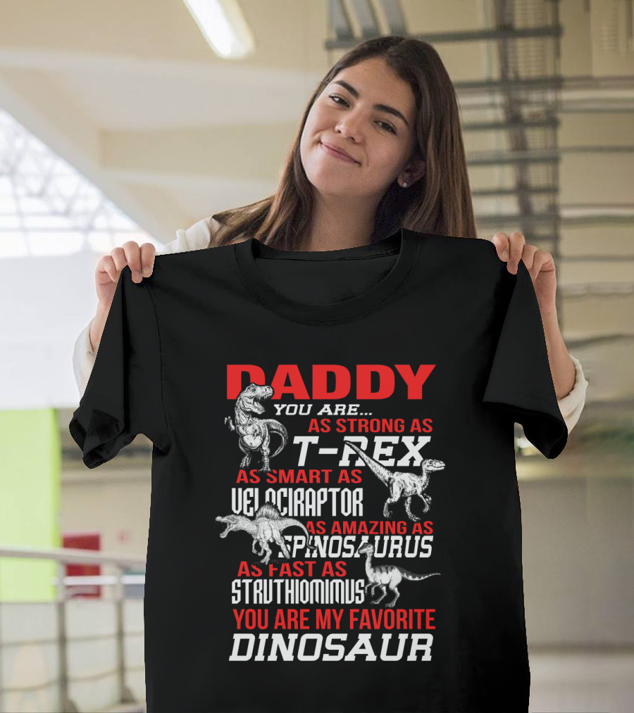 Daddy You Are As Strong As T-Rex Smart Velociraptor Amazing Spinosaurus Fast Struthiomimus Favorite Dinosaur T-Shirt