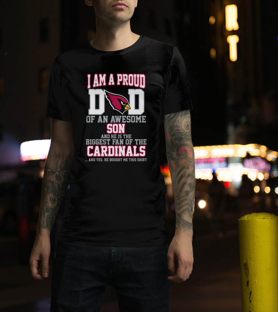I Am A Proud Dad Of An Awesome Son And He Is The Biggest Fan Of The Cardinals T-Shirt