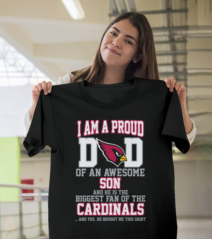 I Am A Proud Dad Of An Awesome Son And He Is The Biggest Fan Of The Cardinals T-Shirt